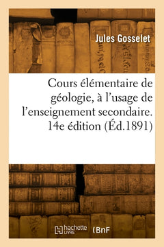 Cours élémentaire de géologie, à l'usage de l'enseignement secondaire. 14e édition