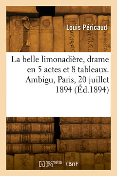La belle limonadière, drame en 5 actes et 8 tableaux. Ambigu, Paris, 20 juillet 1894