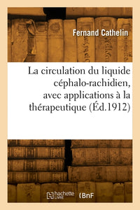La circulation du liquide céphalo-rachidien, avec applications à la thérapeutique