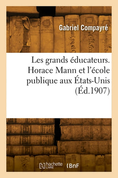 Les grands éducateurs. Horace Mann et l'école publique aux États-Unis