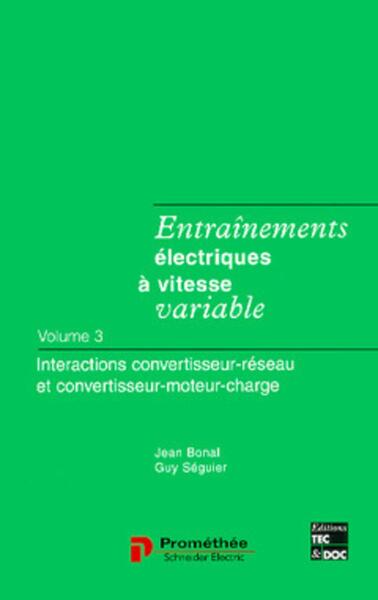 Entrainements électriques à vitesse variable Tome 3 : interactions convertisseur réseau et convertisseur moteur charge