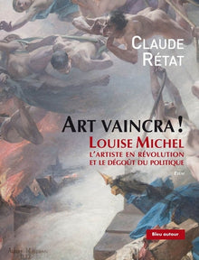 Art vaincra ! - Louise Michel, l'artiste en révolution et le
