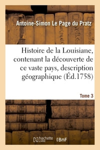 Histoire de la Louisiane, contenant la découverte de ce vaste pays  sa description