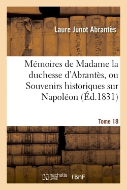 Mémoires de Madame la duchesse d'Abrantès, ou Souvenirs historiques sur Napoléon