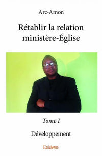 Rétablir la relation ministère-Église - Tome 1