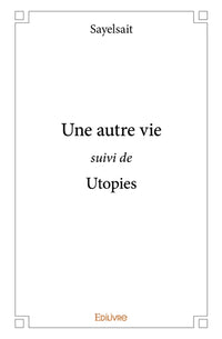 Une autre vie suivi de Utopies