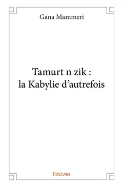 Tamurt n zik : la Kabylie d'autrefois