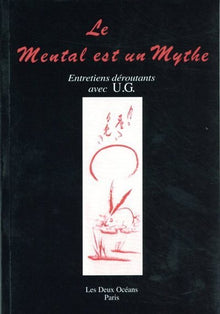 Le mental est un mythe. Entretiens déroutants avec U.G.