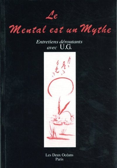 Le mental est un mythe. Entretiens déroutants avec U.G.