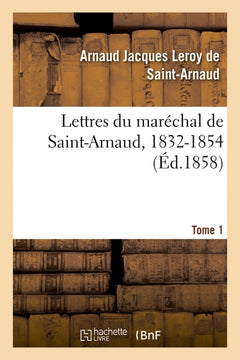 Lettres du maréchal de Saint-Arnaud, 1832-1854