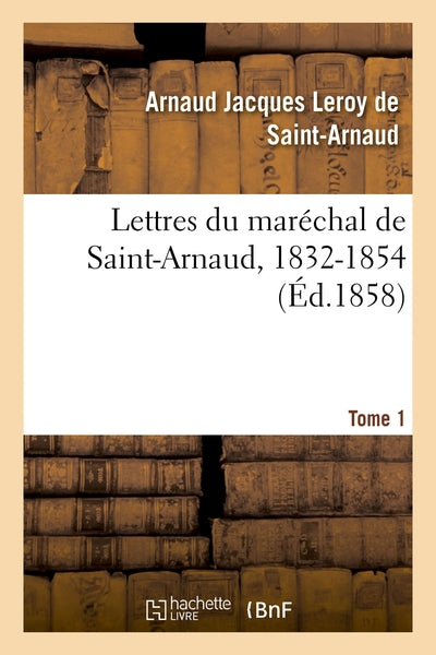 Lettres du maréchal de Saint-Arnaud, 1832-1854