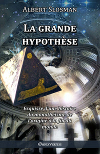 La grande hypothèse: Esquisse d'une histoire du monothéisme de l'origine à la fin du monde