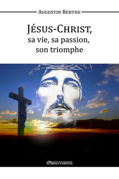 Jésus-Christ, sa vie, sa passion, son triomphe