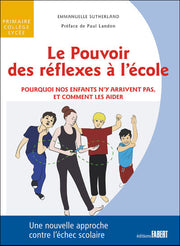 Le Pouvoir des réflexes à l'école - Pourquoi nos enfant n'y arriventpas, et comment les aider