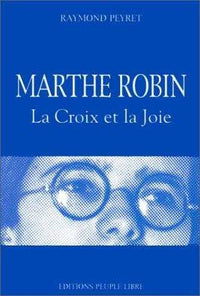 Marthe Robin. La Croix et la Joie