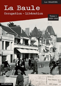La Baule : occupation-libération (1939-1942): Tome 1