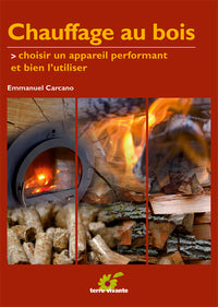 Chauffage au bois: Choisir un appareil performant et bien l'utiliser