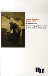 Vivre la ville: Les classes populaires à Paris (1ère moitié du XIXe siècle)
