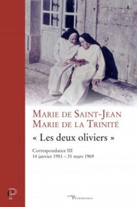 Correspondance Marie de la Trinité - Marie de Saint-Jean - Tome 3 : Les deux Oliviers (1951-1969)