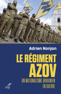 Le régiment Azov - Un nationalisme ukrainien en guerre