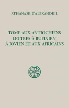 Tome aux Antiochiens - Lettre à Rufinien, à Jovien et aux Africains