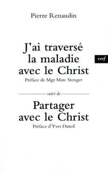 J'ai traversé la maladie avec le Christ suivi de Partager avec le Christ