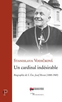 Un cardinal indésirable - Biographie de S. Em. Josef Beran (1888-1969)