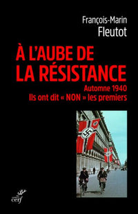 À l'aube de la résistance - Automne 1940. Ils ont dit "Non" les premiers