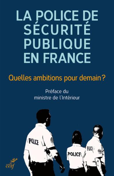 La police de sécurité publique en France - Quelles ambitions pour demain ?