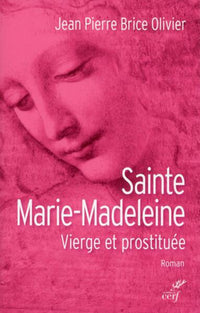 Sainte Marie Madeleine. Vierge et Prostituée