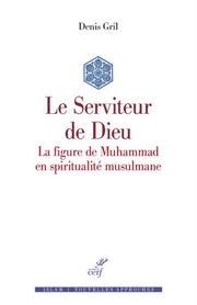 Le serviteur de Dieu - La figure de Muhammad en spiritualité musulmane