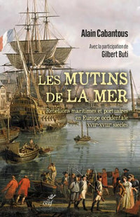 Les mutins de la mer - Rébellions maritimes et portuaires en Europe occidentale (XVIIe-XVIIIe siècle)