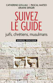 Suivez le guide - Juifs, Chrétiens, Musulmans - Manuel pratique