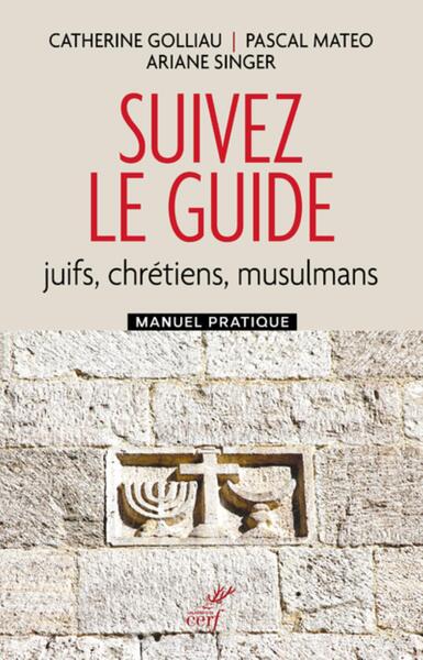 Suivez le guide - Juifs, Chrétiens, Musulmans - Manuel pratique