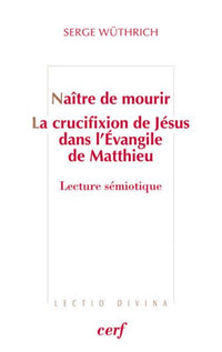 Naitre de mourir - La crucifixion de Jésus dans l'Évangile de Matthieu