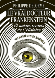 Le vrai docteur Frankenstein et autres secrets de l'histoire