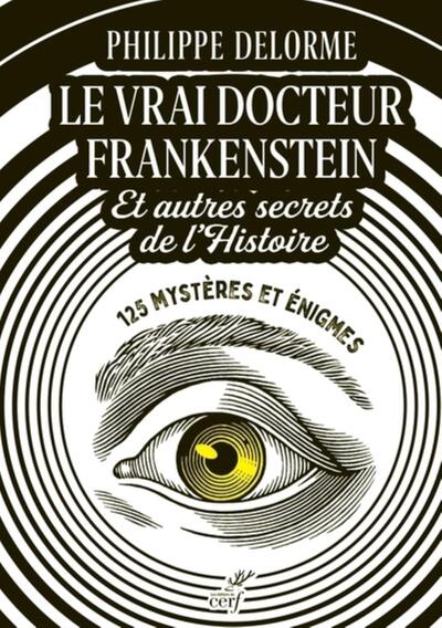 Le vrai docteur Frankenstein et autres secrets de l'histoire