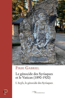 Le génocide des Syriaques et le Vatican (1890-1920) - Tome 1 Seyfo, le génocide des Syriaques