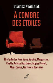 A l'ombre des étoiles - Être l'enfant de Jules Verne, Verlaine, Maupassant, Colette, Picasso, Max Linder, etc.