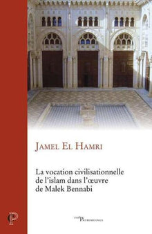 La vocation civilisationnelle de l'islam dans l'oeuvre de Malek Bennabi