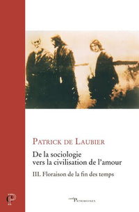 De la sociologie vers la civilisation de l'amour - Oeuvres choisies - Tome 3 : Floraison de la fin des temps