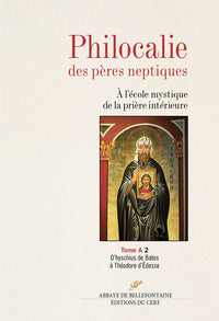 Philocalie des Pères neptiques - À l'école mystique de la prière intérieure - Tome A 2 : D'hyschius de Batos à Théodore d'Édesse