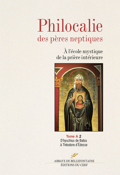 Philocalie des Pères neptiques - À l'école mystique de la prière intérieure - Tome A 2 : D'hyschius de Batos à Théodore d'Édesse