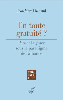En toute gratuité - Penser la grâce sous le paradigme de l'alliance