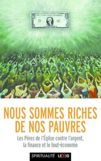 Nous sommes riches de nos pauvres - Les Pères du désert contre l'argent