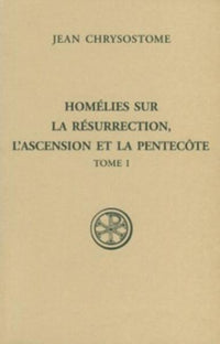 Homélies sur la résurrection, l'Ascension et la Pentecôte - Tome 1