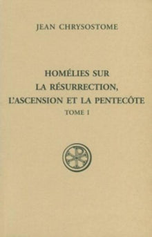 Homélies sur la résurrection, l'Ascension et la Pentecôte - Tome 1