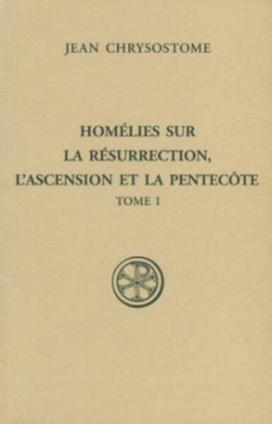 Homélies sur la résurrection, l'Ascension et la Pentecôte - Tome 1