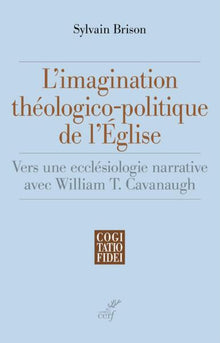 L'imagination theologico-politique de l'Eglise - Vers une ecclesiologie narrative avec William T. Ca