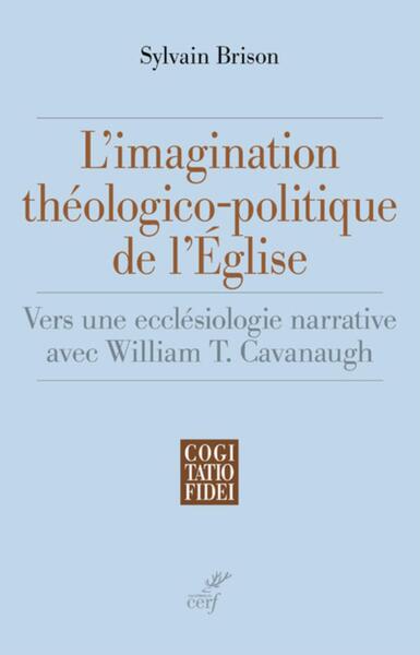 L'imagination theologico-politique de l'Eglise - Vers une ecclesiologie narrative avec William T. Ca